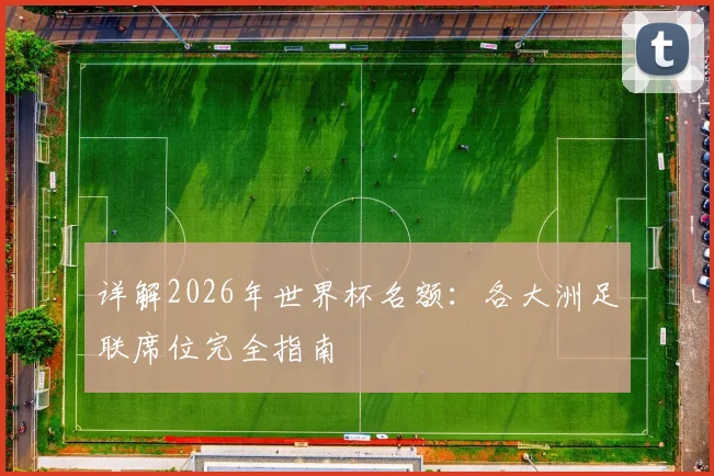 详解2026年世界杯名额：各大洲足联席位完全指南