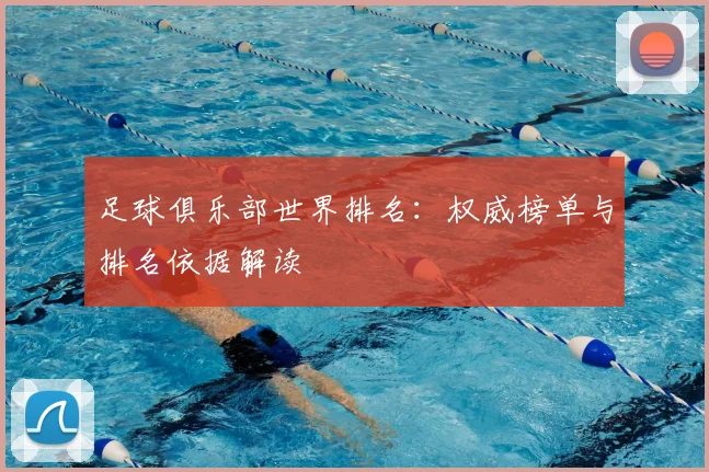 足球俱乐部世界排名:权威榜单与排名依据解读